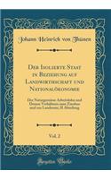 Der Isolierte Staat in Beziehung auf Landwirthschaft und Nationalökonomie, Vol. 2: Der Naturgemässe Arbeitslohn und Dessen Verhältniss zum Zinsfuss und zur Landrente; II Abteilung (Classic Reprint)