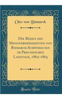 Die Reden des Ministerpräsidenten von Bismarck-Schönhausen im Preußischen Landtage, 1862-1865 (Classic Reprint)