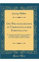 Die Weltgeschichte in Ã?bersichtlicher Darstellung: Ein Lehrbuch FÃ¼r Mittlere Gymnasialklassen, FÃ¼r HÃ¶here BÃ¼rger-Und Realschulen; FÃ¼r TÃ¶chterschulen Und Privatanstalten (Classic Reprint)