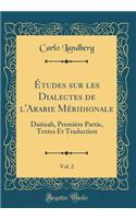Ã?tudes Sur Les Dialectes de l'Arabie MÃ©ridionale, Vol. 2: DatÃ®nah, PremiÃ¨re Partie, Textes Et Traduction (Classic Reprint)