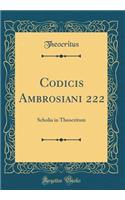 Codicis Ambrosiani 222: Scholia in Theocritum (Classic Reprint)