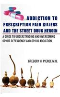 Addiction To Prescription Pain Killers and The Street Drug Heroin