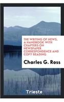 The Writing of News, a Handbook with Chapters on Newspaper Correspondence and Copy Reading
