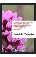A Pronouncing Spelling-Book of the English Language: Mainly on the Principles of Comparison and Contrast