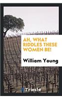 Ah, What Riddles These Women Be!