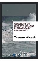 Questions on Huxley's Lessons in elementary physiology