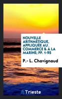 Nouvelle Arithmï¿½Tique, Appliquï¿½e Au Commerce & ï¿½ La Marine; pp. 1-95