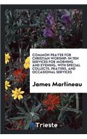 Common Prayer for Christian Worship: In Ten Services for Morning and Evening ...