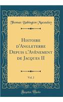 Histoire d'Angleterre Depuis l'Avï¿½nement de Jacques II, Vol. 2 (Classic Reprint)