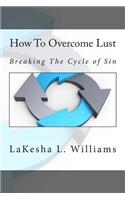How to Overcome Lust: Breaking the Cycle of Sin