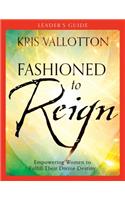 Fashioned to Reign Leader`s Guide – Empowering Women to Fulfill Their Divine Destiny