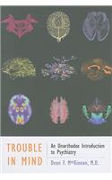 Trouble in Mind: An Unorthodox Introduction to Psychiatry