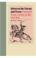 Between the Enemy and Texas: Parsons's Texas Cavalry in the Civil War