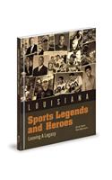 Louisiana Sports Legends and Heroes: Leaving a Legacy