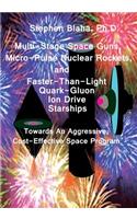 Multi-Stage Space Guns, Micro-Pulse Nuclear Rockets, and Faster-Than-Light Quark-Gluon Ion Drive Starships