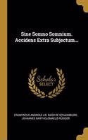 Sine Somno Somnium. Accidens Extra Subjectum...