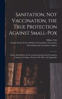 Sanitation, Not Vaccination, the True Protection Against Small-pox