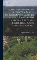 Auserlesene Gedanken, Anekdoten, Fabeln, Schnurren und Märchen Aus den Schriften des Abraham à St. Clara, Erster Theil. Zweite vermehrte Ausgabe.