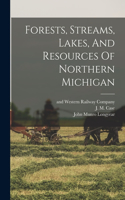 Forests, Streams, Lakes, And Resources Of Northern Michigan