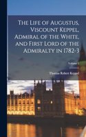 Life of Augustus, Viscount Keppel, Admiral of the White, and First Lord of the Admiralty in 1782-3; Volume 1