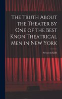 Truth About the Theater by One of the Best Knon Theatrical Men in New York