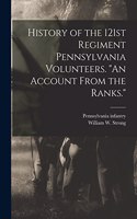 History of the 121st Regiment Pennsylvania Volunteers. An Account From the Ranks.