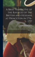 Brief Narrative of the Ravages of the British and Hessians at Princeton in 1776-1777; a Contemporary Account of the Battles of Trenton and Princeton