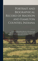 Portrait and Biographical Record of Madison and Hamilton Counties, Indiana: Containing Biographical Sketches of Prominent and Representative Citizens of the Counties, Together With Biographies and Portraits of all the Presid