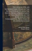 Apocalypse, an Introductory Study of the Revelation of St. John the Divine, Being a Presentment of the Structure of the Book and of the Fundamental Principles of its Interpretation
