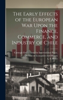 Early Effects of the European War Upon the Finance, Commerce, and Industry of Chile [microform]