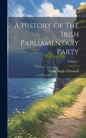 History Of The Irish Parliamentary Party; Volume 1