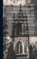 Elementary Introduction to the Book of Common Prayer, by F. Procter and G.F. Maclear