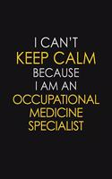 I Can't Keep Calm Because I Am An Occupational Medicine Specialist