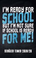 I'm ready for School but I'm not sure if School is ready for me Schüler Timer 2019/20: für das Schuljahr 2019/20 mit Ferien für Deutschland und Österreich, Stundenplan, Terminen, täglichem Kalender und vielem mehr zur perfekten Organis