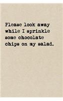 Please Look Away While I Sprinkle Some Chocolate Chips On My Salad.: A Cute + Funny Notebook - Funny Dieting Gifts - Cool Gag Gifts For Women Who Hilariously Suck At Eating Healthy