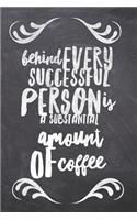 Behind Every Successful Person is a Substantial Amount of Coffee