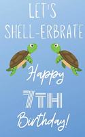 Let's Shell-erbrate Happy 7th Birthday: Funny 7th Birthday Gift turtle shell Pun Journal / Notebook / Diary (6 x 9 - 110 Blank Lined Pages)