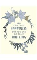 You Can't Buy Happiness But You Can Do Some Knitting
