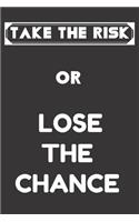 Take the Risk or Lose the Chance