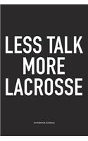 Less Talk More Lacrosse: A 6x9 Inch Matte Softcover Diary Notebook With 120 Blank Lined Pages And A Funny Field Sports Fanatic Cover Slogan