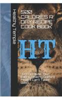 500 Calories a Day Recipe Cook Book: Just Because Your Eating Healthy Doesn't Mean It Can't Taste Good.