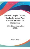 Darwin, Carlyle, Dickens, The Fools, Jesters, And Comic Characters In Shakespeare