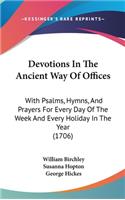 Devotions In The Ancient Way Of Offices: With Psalms, Hymns, And Prayers For Every Day Of The Week And Every Holiday In The Year (1706)