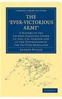 The ‘Ever-Victorious Army’: A History of the Chinese Campaign under Lt. Col. C. G. Gordon and of the Suppression of the Tai-Ping Rebellion(Cambridge Library Collection - East and South-East Asian History)