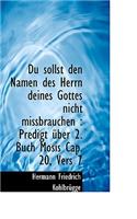 Du Sollst Den Namen Des Herrn Deines Gottes Nicht Missbrauchen: Predigt Ber 2. Buch Mosis Cap. 20,: Predigt Ber 2. Buch Mosis Cap. 20,