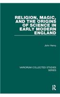 Religion, Magic, and the Origins of Science in Early Modern England: (Variorum Collected Studies)