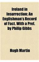 Ireland in Insurrection; An Englishman's Record of Fact. with a Pref. by Philip Gibbs