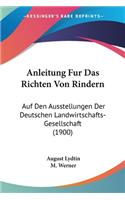 Anleitung Fur Das Richten Von Rindern: Auf Den Ausstellungen Der Deutschen Landwirtschafts-Gesellschaft (1900)(German)