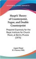 Haupt's Theory of Counterpoint, Fugue, and Double Counterpoint