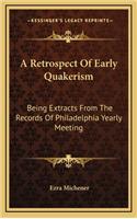 A Retrospect of Early Quakerism: Being Extracts from the Records of Philadelphia Yearly Meeting